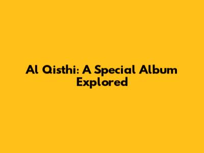 Al Qisthi: A Special Album Explored