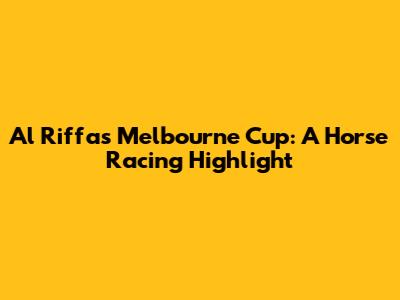 Al Riffa's Melbourne Cup: A Horse Racing Highlight