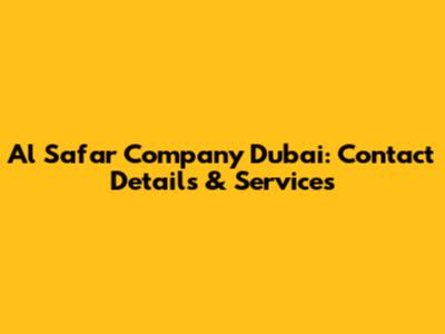 Al Safar Company Dubai: Contact Details & Services