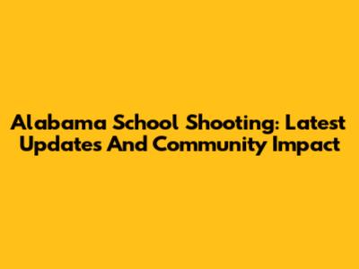 Alabama School Shooting: Latest Updates And Community Impact