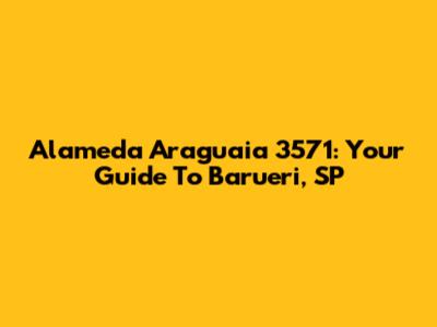 Alameda Araguaia 3571: Your Guide To Barueri, SP