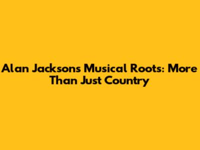 Alan Jackson's Musical Roots: More Than Just Country