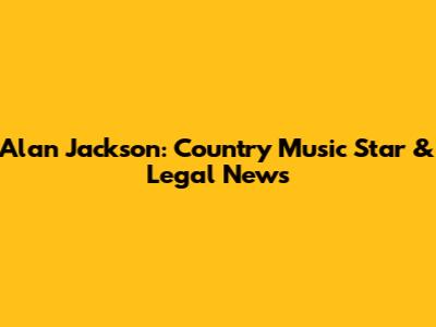 Alan Jackson: Country Music Star & Legal News