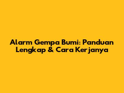 Alarm Gempa Bumi: Panduan Lengkap & Cara Kerjanya