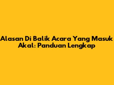 Alasan Di Balik Acara Yang Masuk Akal: Panduan Lengkap
