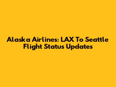 Alaska Airlines: LAX To Seattle Flight Status Updates
