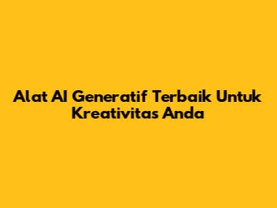 Alat AI Generatif Terbaik Untuk Kreativitas Anda