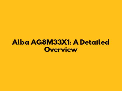 Alba AG8M33X1: A Detailed Overview