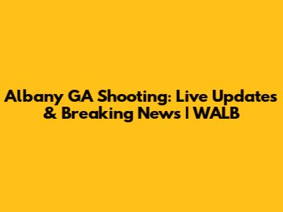 Albany GA Shooting: Live Updates & Breaking News | WALB