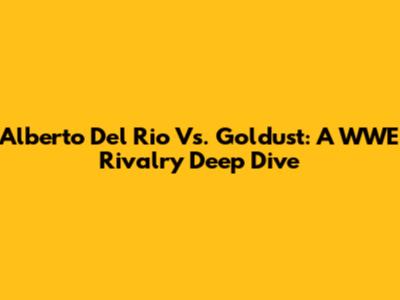 Alberto Del Rio Vs. Goldust: A WWE Rivalry Deep Dive