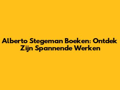 Alberto Stegeman Boeken: Ontdek Zijn Spannende Werken