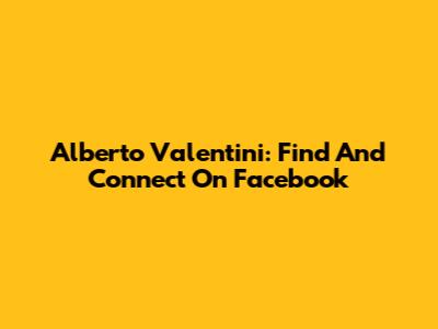 Alberto Valentini: Find And Connect On Facebook