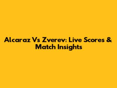 Alcaraz Vs Zverev: Live Scores & Match Insights