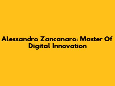 Alessandro Zancanaro: Master Of Digital Innovation