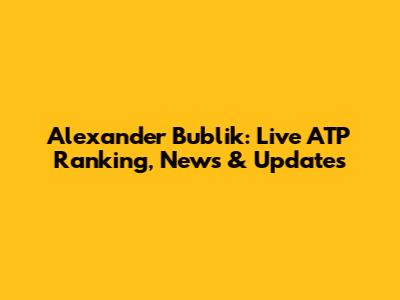 Alexander Bublik: Live ATP Ranking, News & Updates