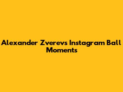 Alexander Zverev's Instagram Ball Moments