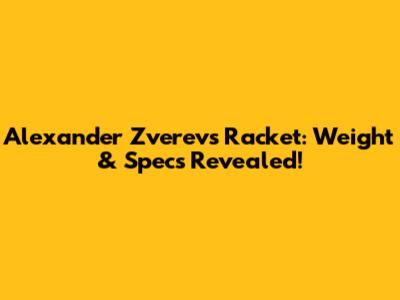 Alexander Zverev's Racket: Weight & Specs Revealed!