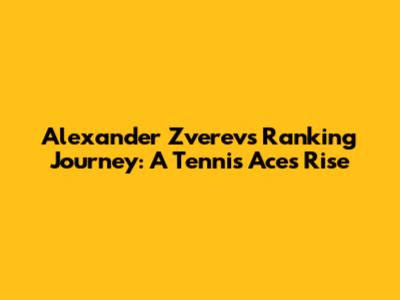 Alexander Zverev's Ranking Journey: A Tennis Ace's Rise
