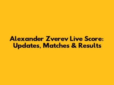 Alexander Zverev Live Score: Updates, Matches & Results