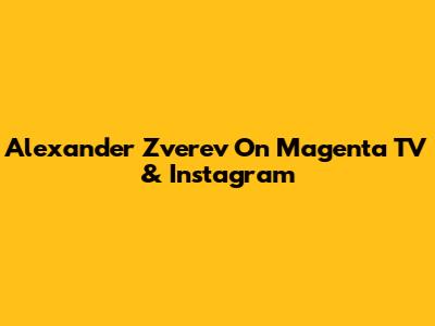 Alexander Zverev On Magenta TV & Instagram