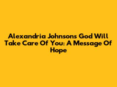 Alexandria Johnson's 'God Will Take Care Of You': A Message Of Hope