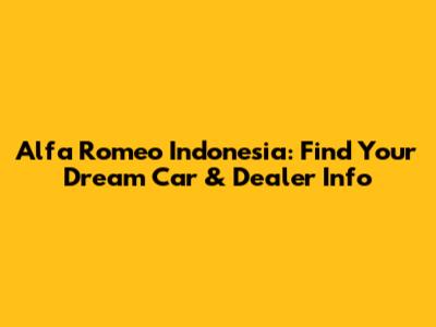 Alfa Romeo Indonesia: Find Your Dream Car & Dealer Info