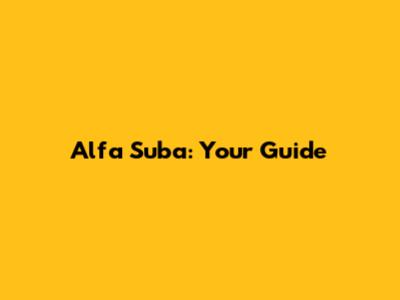 Alfa Suba: Your Guide