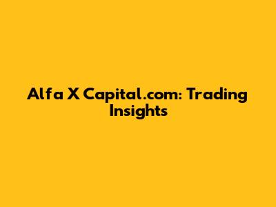 Alfa X Capital.com: Trading Insights