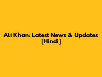 Ali Khan: Latest News & Updates [Hindi]