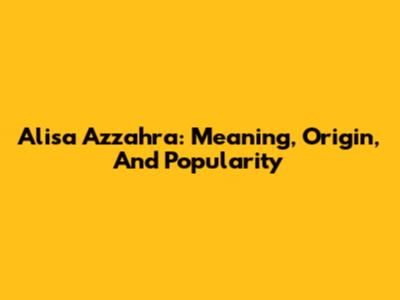 Alisa Azzahra: Meaning, Origin, And Popularity