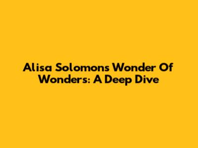Alisa Solomon's "Wonder Of Wonders": A Deep Dive
