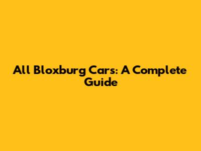 All Bloxburg Cars: A Complete Guide
