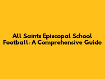 All Saints Episcopal School Football: A Comprehensive Guide