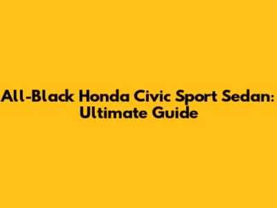 All-Black Honda Civic Sport Sedan: Ultimate Guide