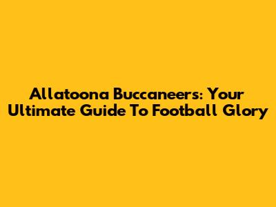 Allatoona Buccaneers: Your Ultimate Guide To Football Glory