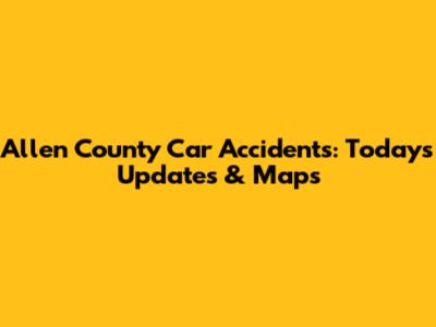 Allen County Car Accidents: Today's Updates & Maps