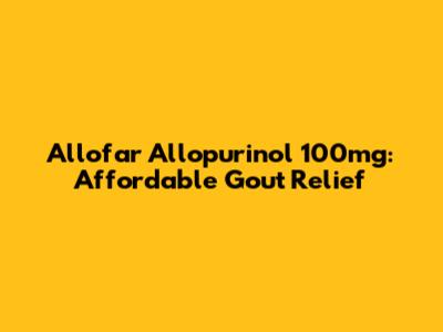 Allofar Allopurinol 100mg: Affordable Gout Relief
