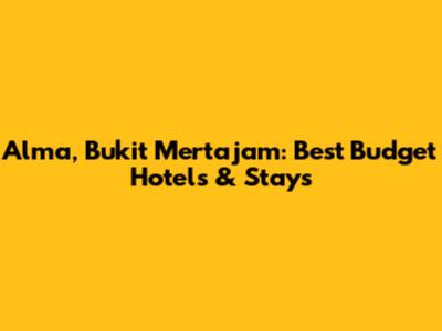 Alma, Bukit Mertajam: Best Budget Hotels & Stays
