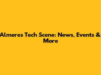 Almere's Tech Scene: News, Events & More