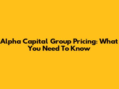 Alpha Capital Group Pricing: What You Need To Know