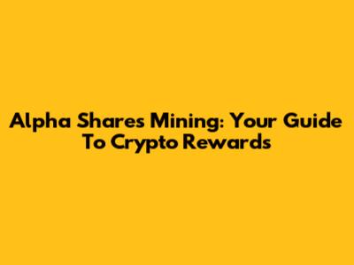 Alpha Shares Mining: Your Guide To Crypto Rewards