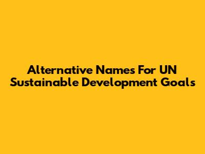 Alternative Names For UN Sustainable Development Goals