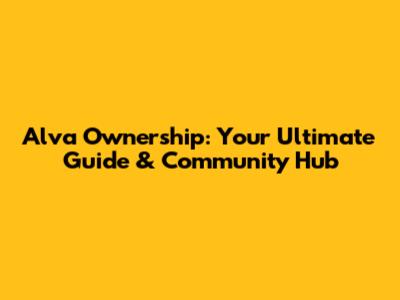 Alva Ownership: Your Ultimate Guide & Community Hub