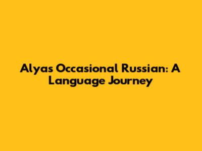 Alya's Occasional Russian: A Language Journey