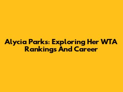 Alycia Parks: Exploring Her WTA Rankings And Career
