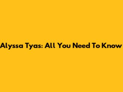 Alyssa Tyas: All You Need To Know