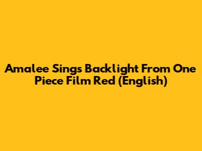 Amalee Sings "Backlight" From One Piece Film Red (English)
