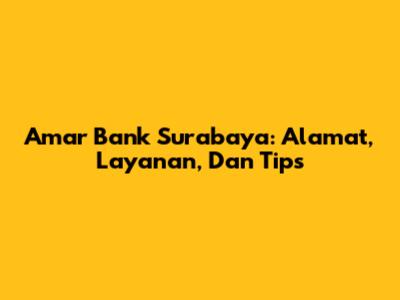 Amar Bank Surabaya: Alamat, Layanan, Dan Tips