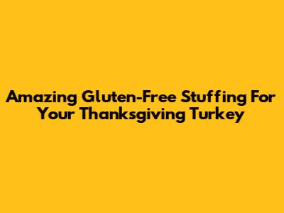 Amazing Gluten-Free Stuffing For Your Thanksgiving Turkey