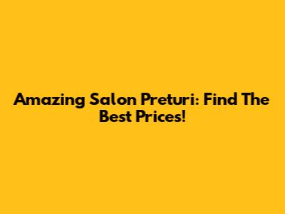 Amazing Salon Preturi: Find The Best Prices!